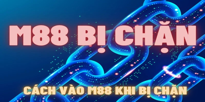 Cách truy cập m88 không bị chặn