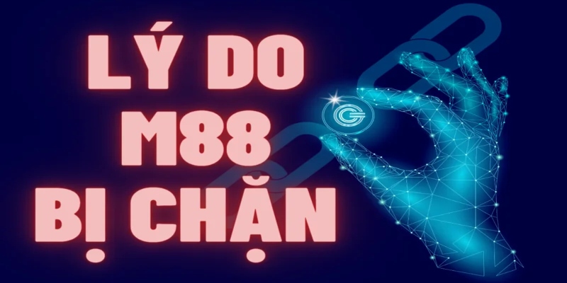 Nguyên nhân khiến m88 bị chặn