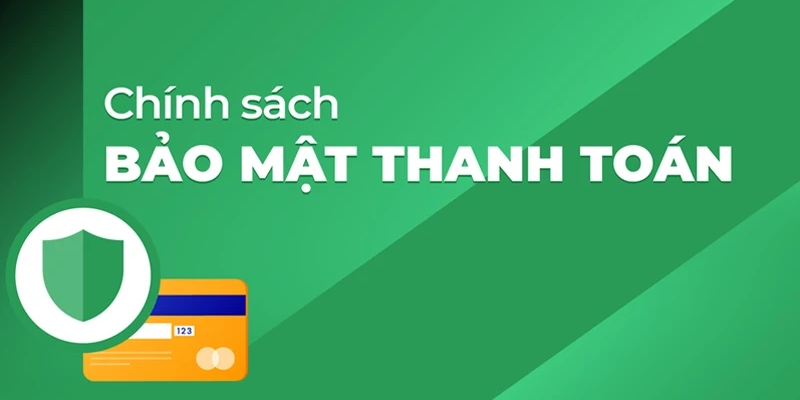 Chính sách bao gồm bảo mật giao dịch thanh toán